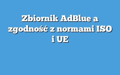 Zbiornik AdBlue a zgodność z normami ISO i UE