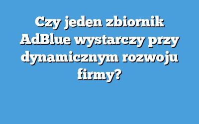 Czy jeden zbiornik AdBlue wystarczy przy dynamicznym rozwoju firmy?