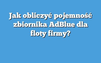 Jak obliczyć pojemność zbiornika AdBlue dla floty firmy?