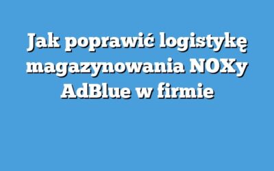 Jak poprawić logistykę magazynowania NOXy AdBlue w firmie