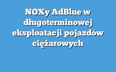 NOXy AdBlue w długoterminowej eksploatacji pojazdów ciężarowych