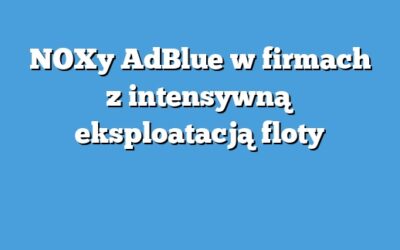 NOXy AdBlue w firmach z intensywną eksploatacją floty