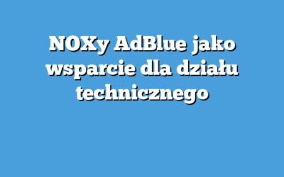 NOXy AdBlue jako wsparcie dla działu technicznego