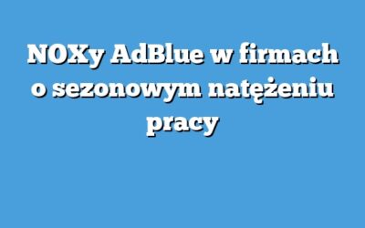 NOXy AdBlue w firmach o sezonowym natężeniu pracy