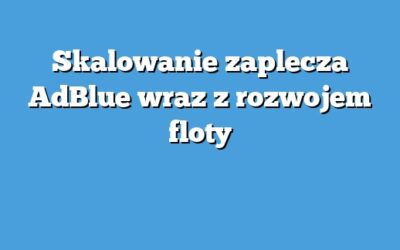 Skalowanie zaplecza AdBlue wraz z rozwojem floty