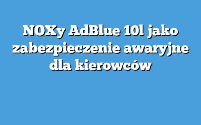 NOXy AdBlue 10l jako zabezpieczenie awaryjne dla kierowców