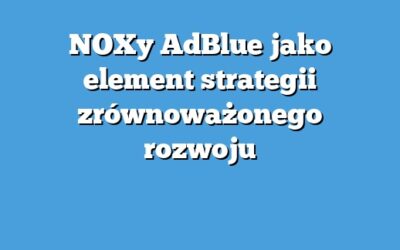NOXy AdBlue jako element strategii zrównoważonego rozwoju