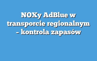 NOXy AdBlue w transporcie regionalnym – kontrola zapasów