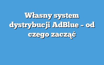 Własny system dystrybucji AdBlue – od czego zacząć