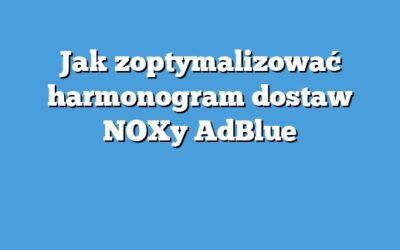 Jak zoptymalizować harmonogram dostaw NOXy AdBlue