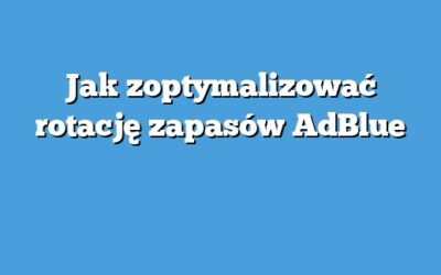 Jak zoptymalizować rotację zapasów AdBlue