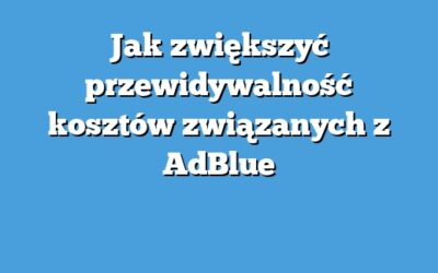 Jak zwiększyć przewidywalność kosztów związanych z AdBlue