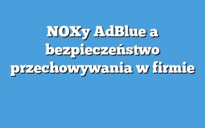 NOXy AdBlue a bezpieczeństwo przechowywania w firmie