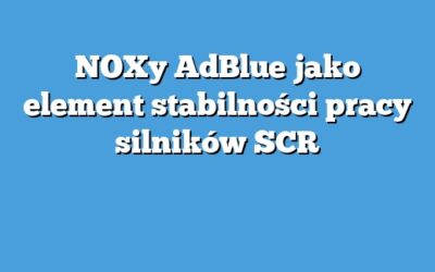 NOXy AdBlue jako element stabilności pracy silników SCR