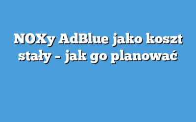 NOXy AdBlue jako koszt stały – jak go planować